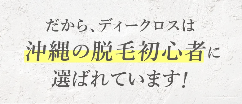 だからディークロスは沖縄の脱毛初心者に選ばれています